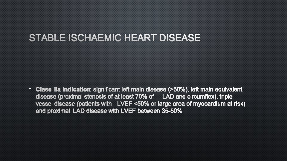 STABLE ISCHAEMIC HEART DISEASE • CLASS IIA INDICATION: SIGNIFICANT LEFT MAIN DISEASE (>50%), LEFT