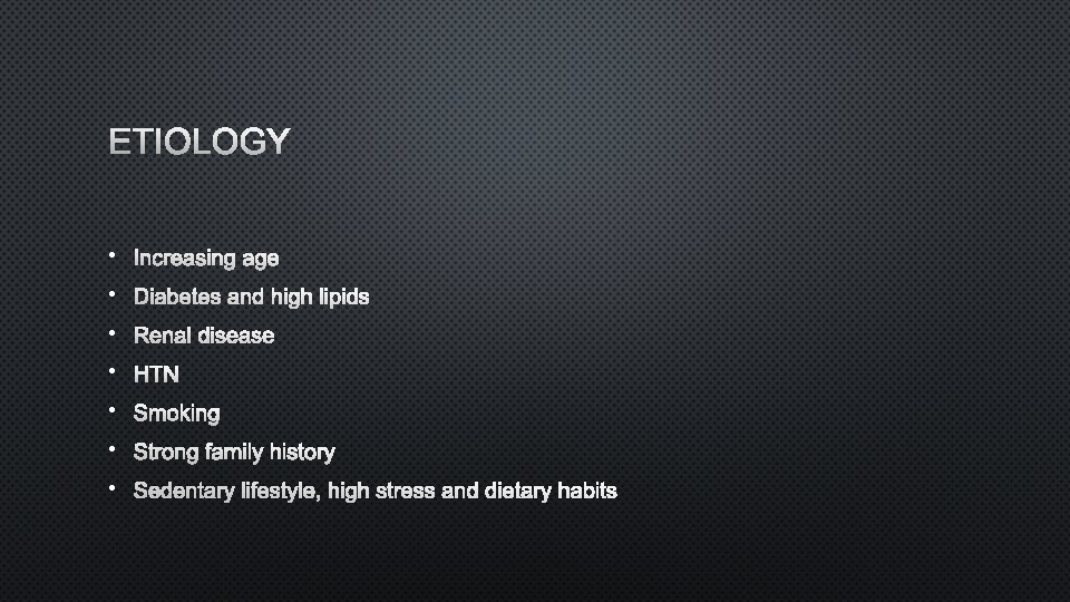 ETIOLOGY • INCREASING AGE • DIABETES AND HIGH LIPIDS • RENAL DISEASE • HTN