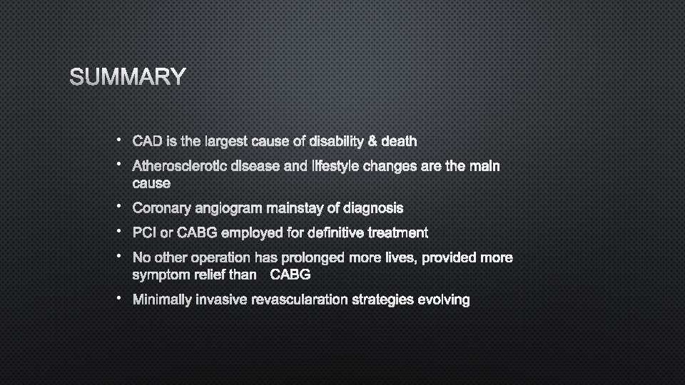 SUMMARY • CAD IS THE LARGEST CAUSE OF DISABILITY & DEATH • ATHEROSCLEROTIC DISEASE