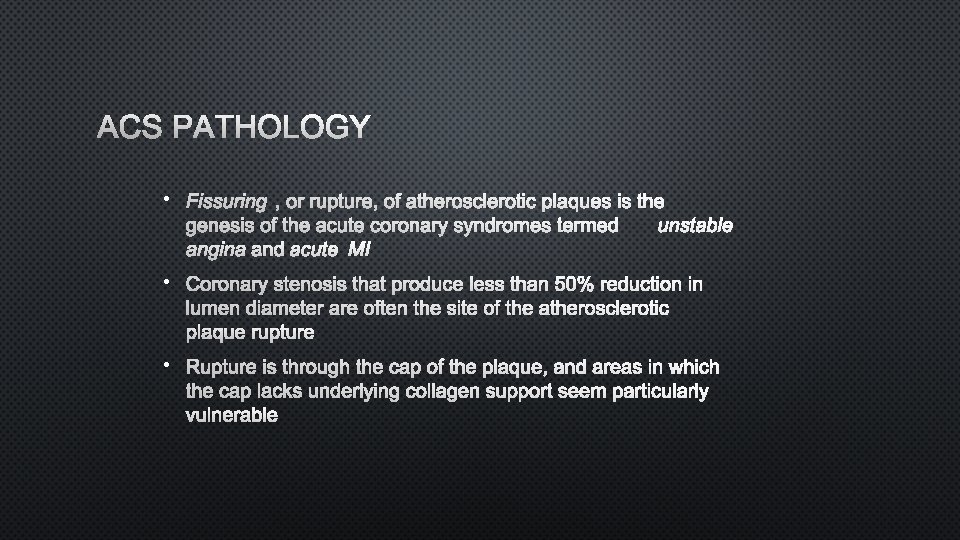 ACS PATHOLOGY • FISSURING, OR RUPTURE, OF ATHEROSCLEROTIC PLAQUES IS THE GENESIS OF THE