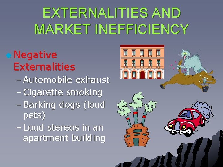 EXTERNALITIES AND MARKET INEFFICIENCY u Negative Externalities – Automobile exhaust – Cigarette smoking –