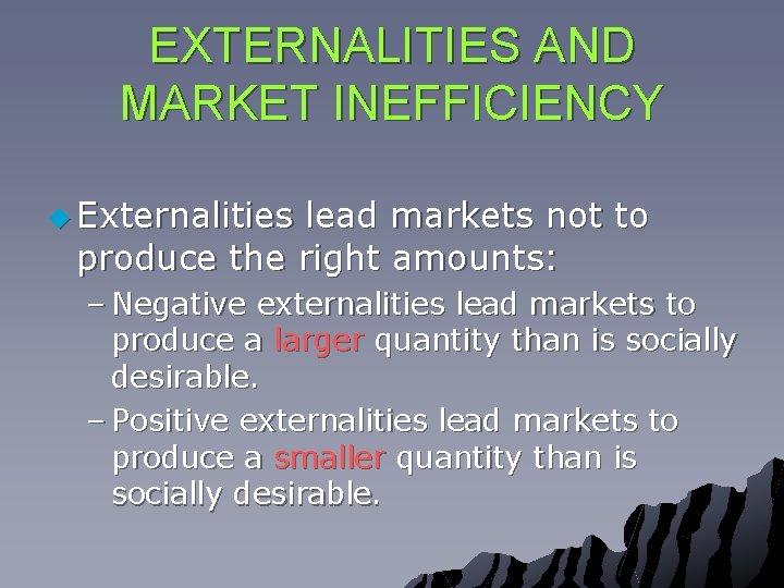 EXTERNALITIES AND MARKET INEFFICIENCY u Externalities lead markets not to produce the right amounts: