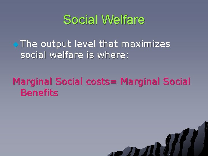 Social Welfare u The output level that maximizes social welfare is where: Marginal Social