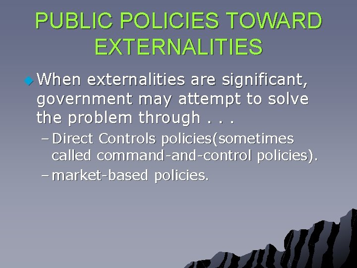 PUBLIC POLICIES TOWARD EXTERNALITIES u When externalities are significant, government may attempt to solve