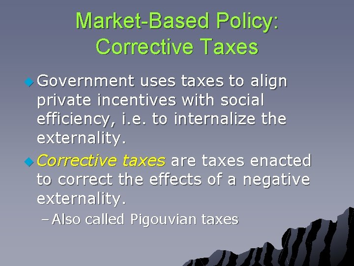 Market-Based Policy: Corrective Taxes u Government uses taxes to align private incentives with social