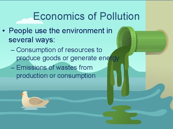 Economics of Pollution • People use the environment in several ways: – Consumption of