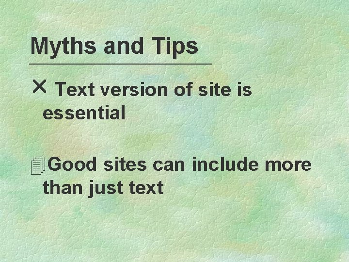 Myths and Tips r Text version of site is essential 4 Good sites can