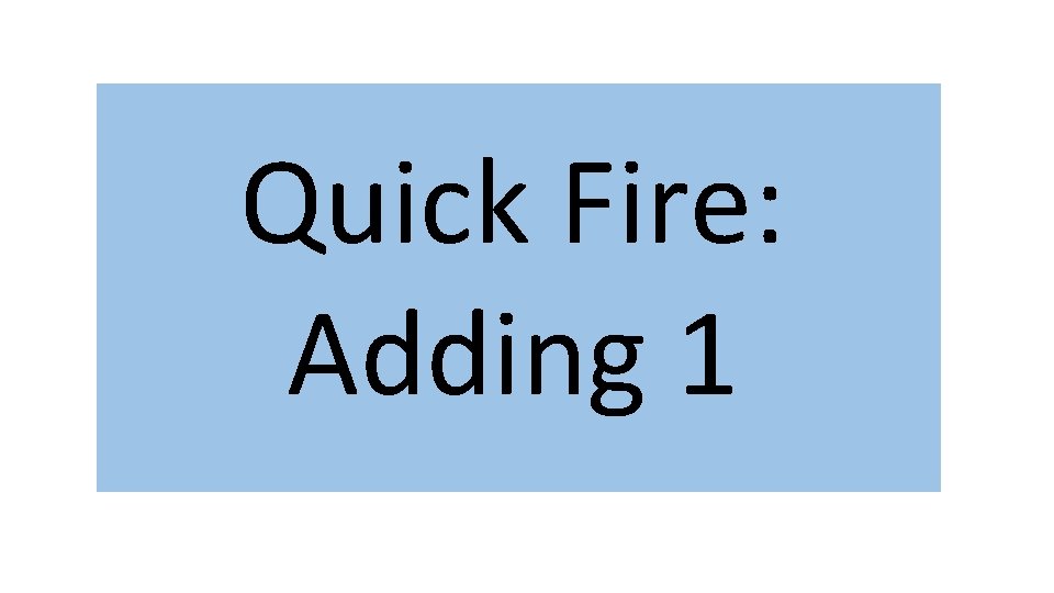 Quick Fire: Adding 1 