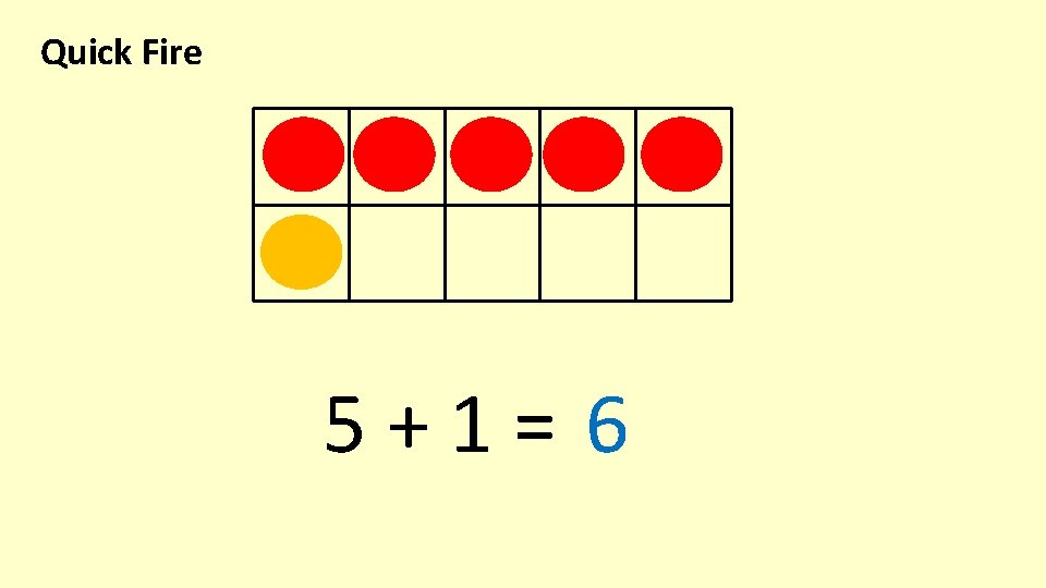 Quick Fire 5+1= 6 