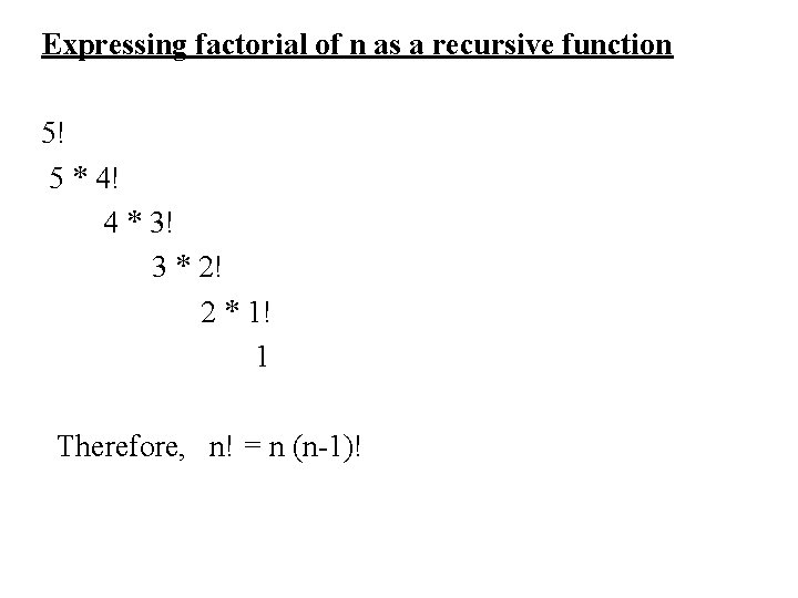 Expressing factorial of n as a recursive function 5! 5 * 4! 4 *