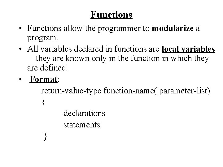 Functions • Functions allow the programmer to modularize a program. • All variables declared