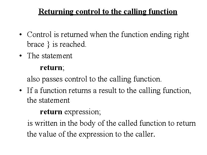 Returning control to the calling function • Control is returned when the function ending
