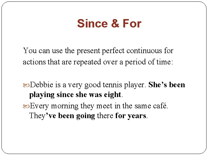 Since & For You can use the present perfect continuous for actions that are