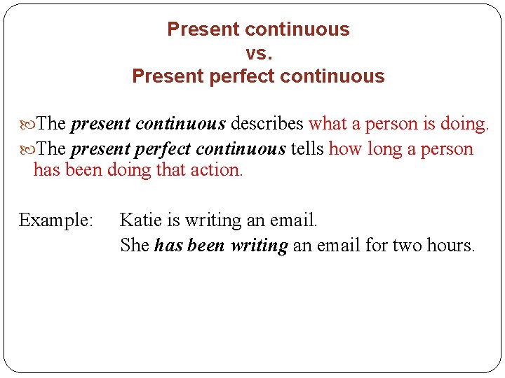 Present continuous vs. Present perfect continuous The present continuous describes what a person is