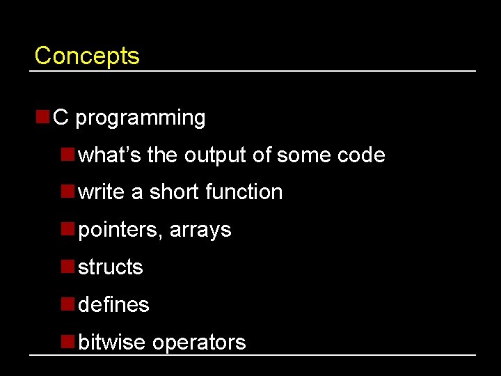 Concepts n C programming n what’s the output of some code n write a