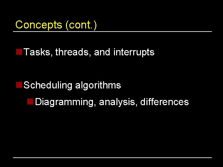 Concepts (cont. ) n Tasks, threads, and interrupts n Scheduling algorithms n Diagramming, analysis,