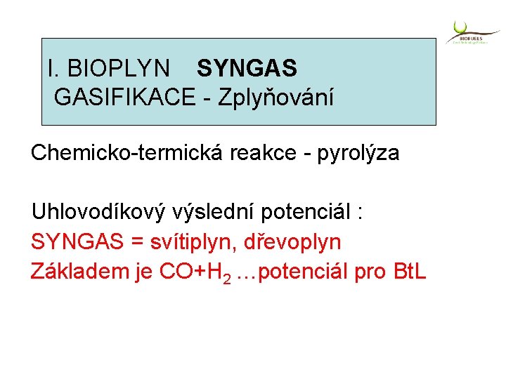 I. BIOPLYN SYNGAS GASIFIKACE - Zplyňování Chemicko-termická reakce - pyrolýza Uhlovodíkový výslední potenciál :