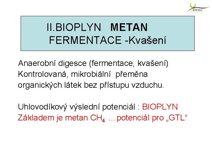  II. BIOPLYN METAN FERMENTACE -Kvašení Anaerobní digesce (fermentace, kvašení) Kontrolovaná, mikrobiální přeměna organických