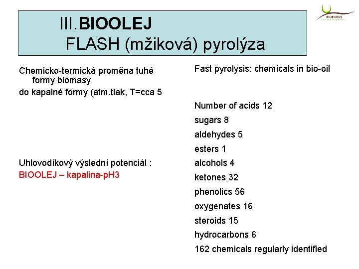  III. BIOOLEJ FLASH (mžiková) pyrolýza Chemicko-termická proměna tuhé formy biomasy do kapalné formy