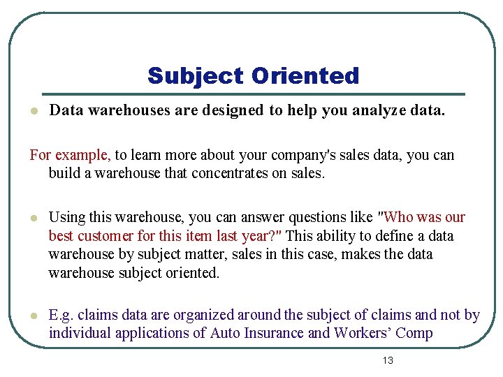 Subject Oriented l Data warehouses are designed to help you analyze data. For example,