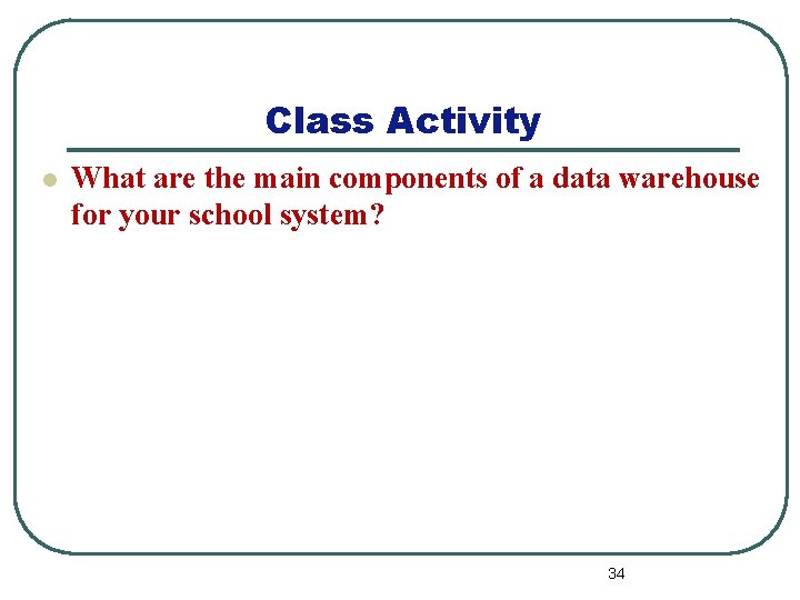 Class Activity l What are the main components of a data warehouse for your