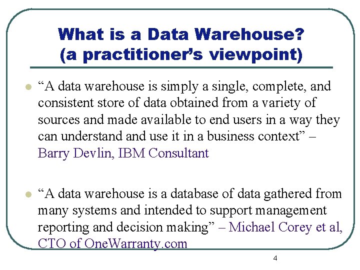 What is a Data Warehouse? (a practitioner’s viewpoint) l “A data warehouse is simply