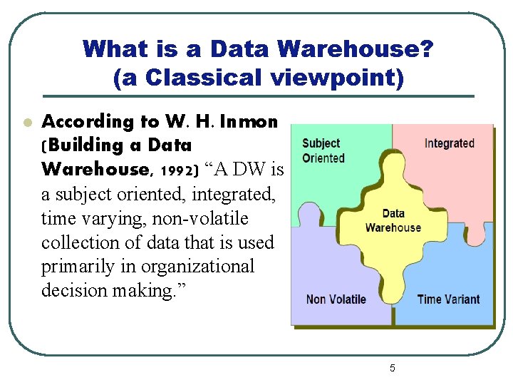 What is a Data Warehouse? (a Classical viewpoint) l According to W. H. Inmon