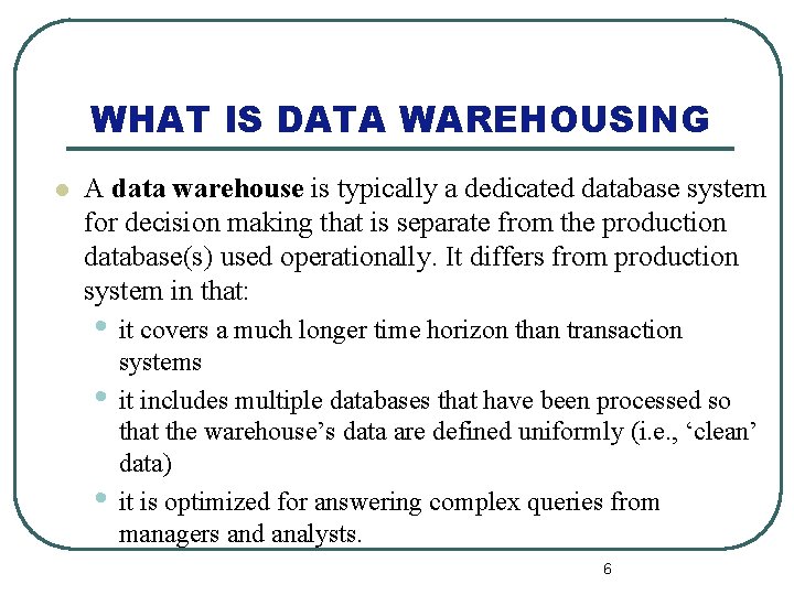 WHAT IS DATA WAREHOUSING l A data warehouse is typically a dedicated database system