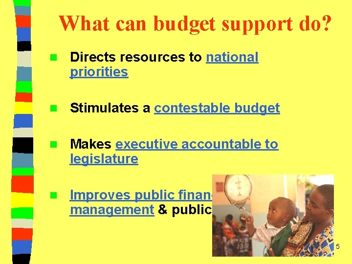 What can budget support do? n Directs resources to national priorities n Stimulates a