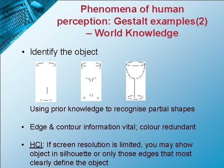 Phenomena of human perception: Gestalt examples(2) – World Knowledge • Identify the object Using
