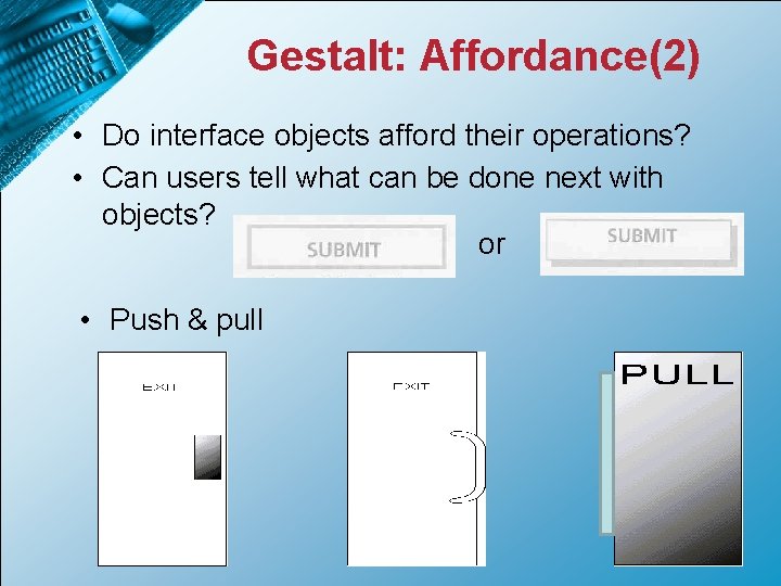 Gestalt: Affordance(2) • Do interface objects afford their operations? • Can users tell what