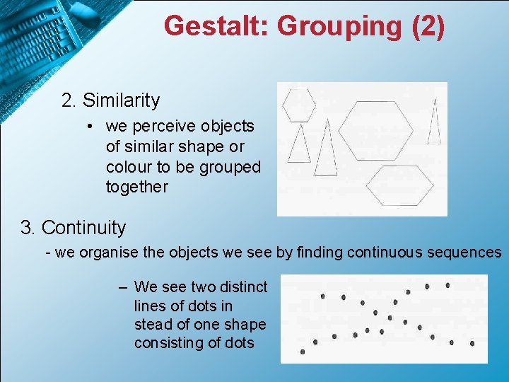 Gestalt: Grouping (2) 2. Similarity • we perceive objects of similar shape or colour