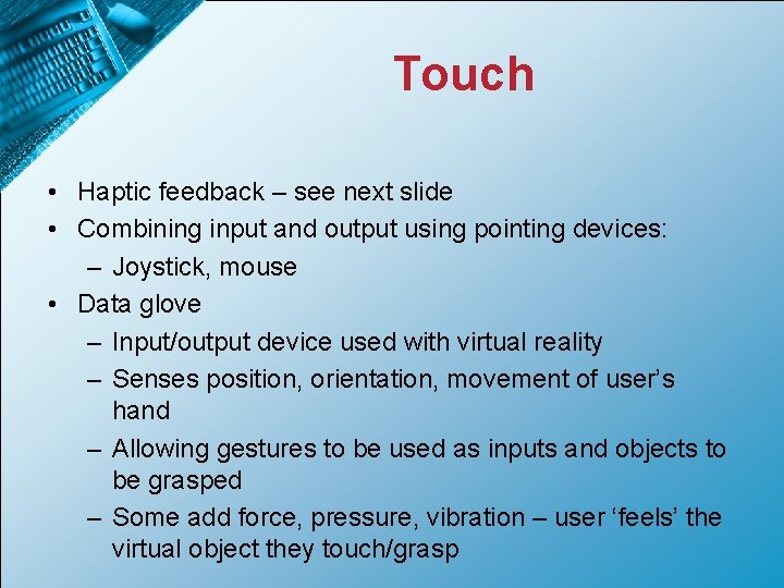 Touch • Haptic feedback – see next slide • Combining input and output using