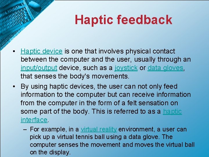 Haptic feedback • Haptic device is one that involves physical contact between the computer