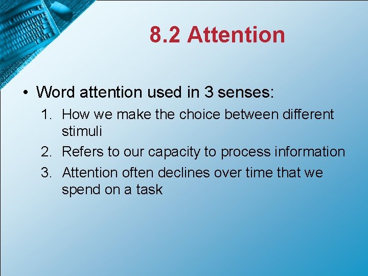 8. 2 Attention • Word attention used in 3 senses: 1. How we make