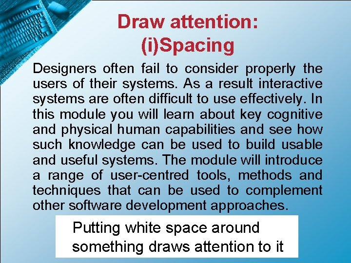 Draw attention: (i)Spacing Designers often fail to consider properly the users of their systems.