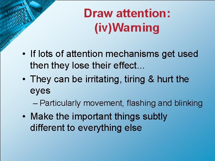 Draw attention: (iv)Warning • If lots of attention mechanisms get used then they lose