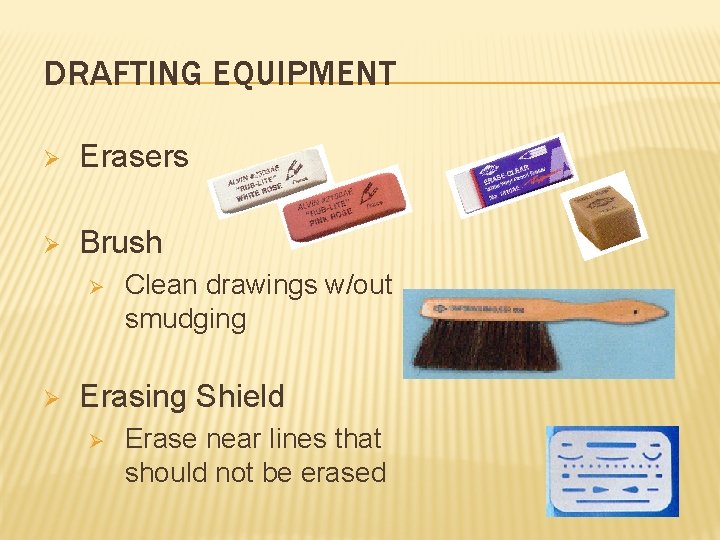 DRAFTING EQUIPMENT Ø Erasers Ø Brush Ø Ø Clean drawings w/out smudging Erasing Shield