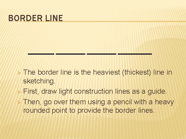 BORDER LINE The border line is the heaviest (thickest) line in sketching. Ø First,