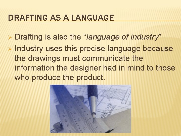 DRAFTING AS A LANGUAGE Drafting is also the “language of industry” Ø Industry uses