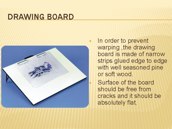 DRAWING BOARD § § In order to prevent warping , the drawing board is
