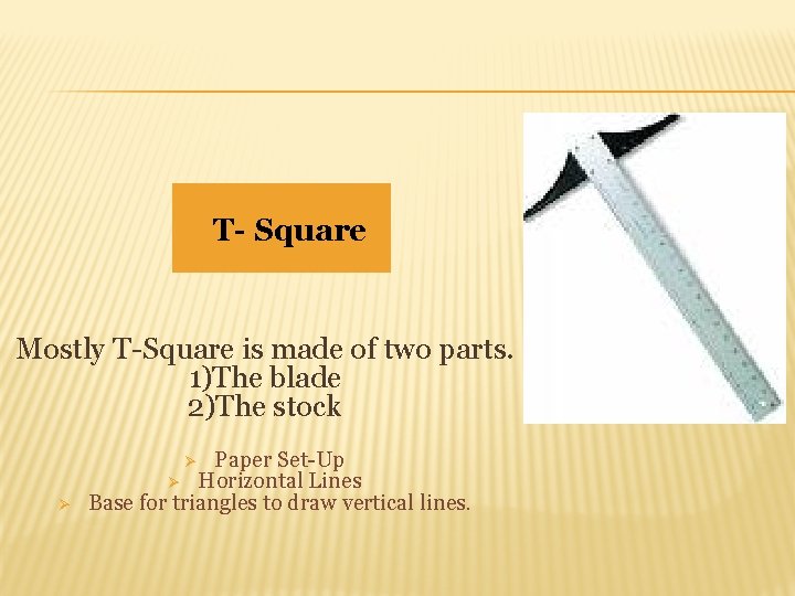 T- Square Mostly T-Square is made of two parts. 1)The blade 2)The stock Paper