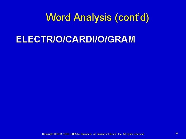 Word Analysis (cont’d) ELECTR/O/CARDI/O/GRAM Copyright © 2011, 2008, 2005 by Saunders, an imprint of