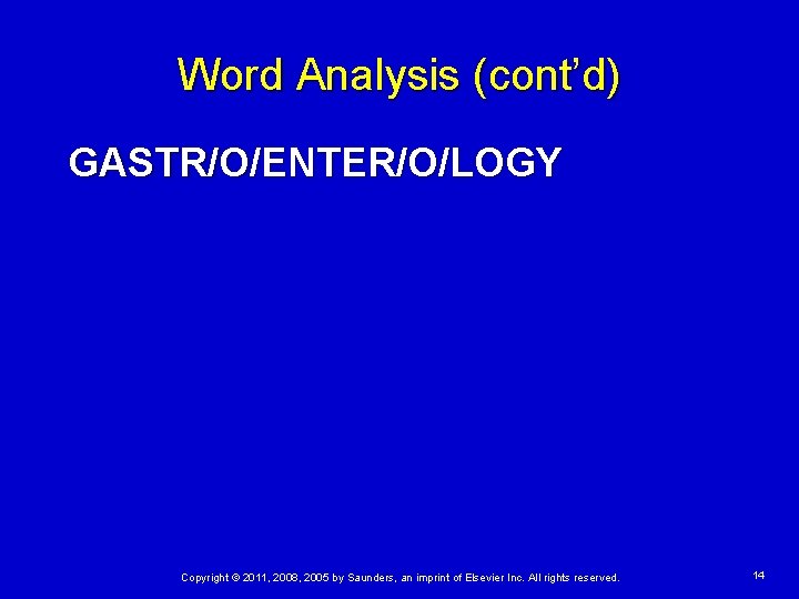 Word Analysis (cont’d) GASTR/O/ENTER/O/LOGY Copyright © 2011, 2008, 2005 by Saunders, an imprint of