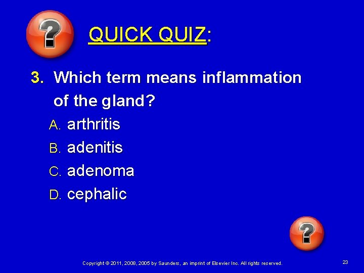 QUICK QUIZ: 3. Which term means inflammation of the gland? A. arthritis B. adenitis