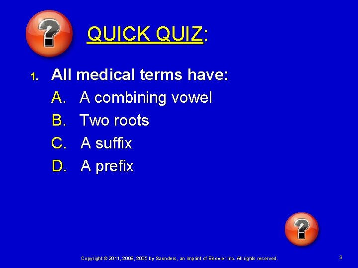 QUICK QUIZ: 1. All medical terms have: A. A combining vowel B. Two roots