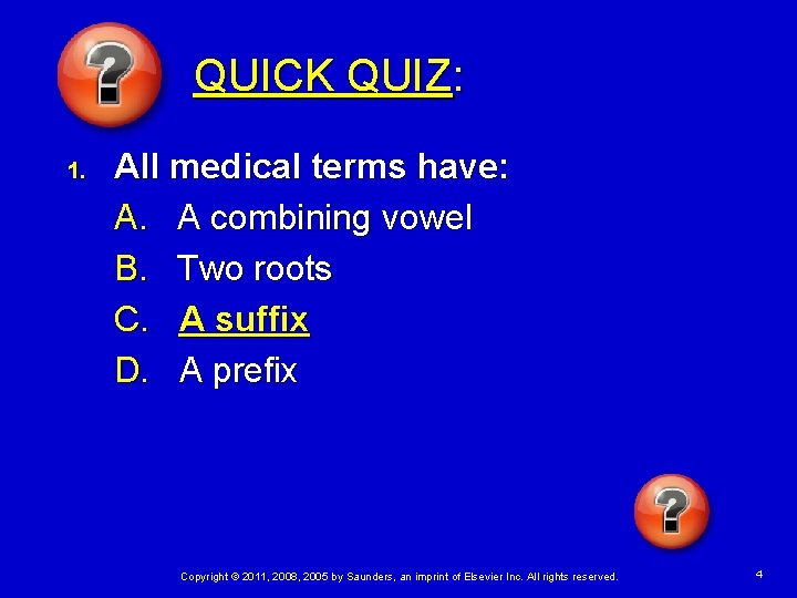 QUICK QUIZ: 1. All medical terms have: A. A combining vowel B. Two roots
