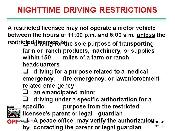 NIGHTTIME DRIVING RESTRICTIONS A restricted licensee may not operate a motor vehicle between the