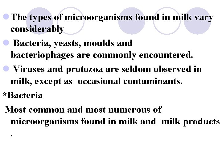 l The types of microorganisms found in milk vary considerably l Bacteria, yeasts, moulds
