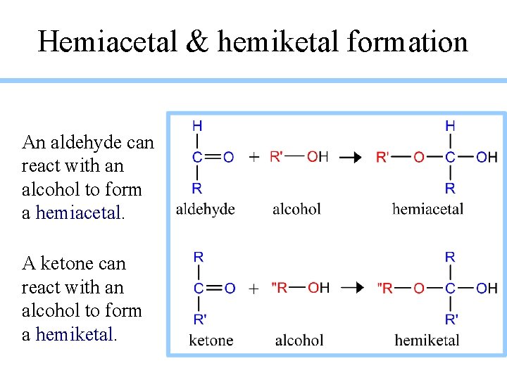 Hemiacetal & hemiketal formation An aldehyde can react with an alcohol to form a